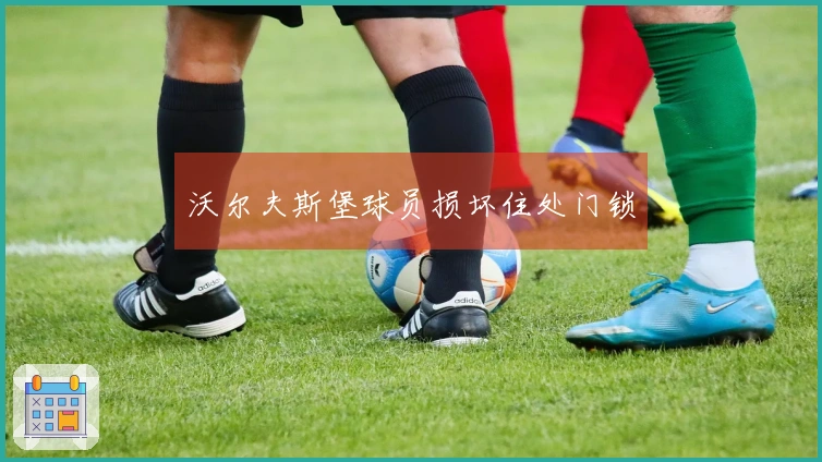 沃尔夫斯堡球员损坏住处门锁